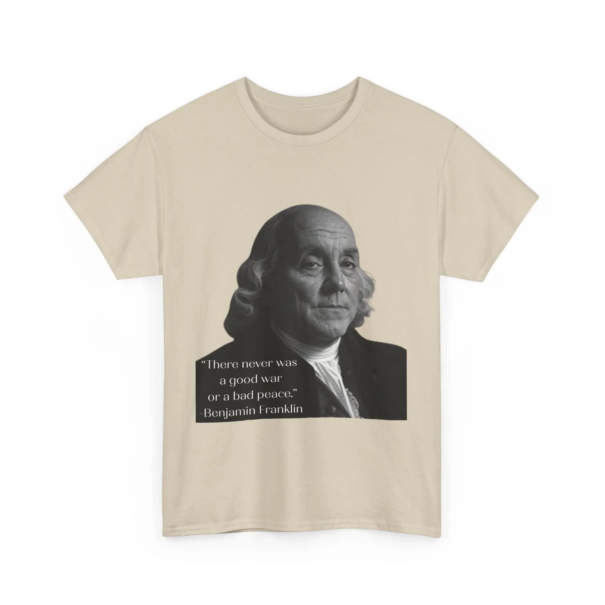 There never was a good war or a bad peace- Ben Franklin Tee Printify
