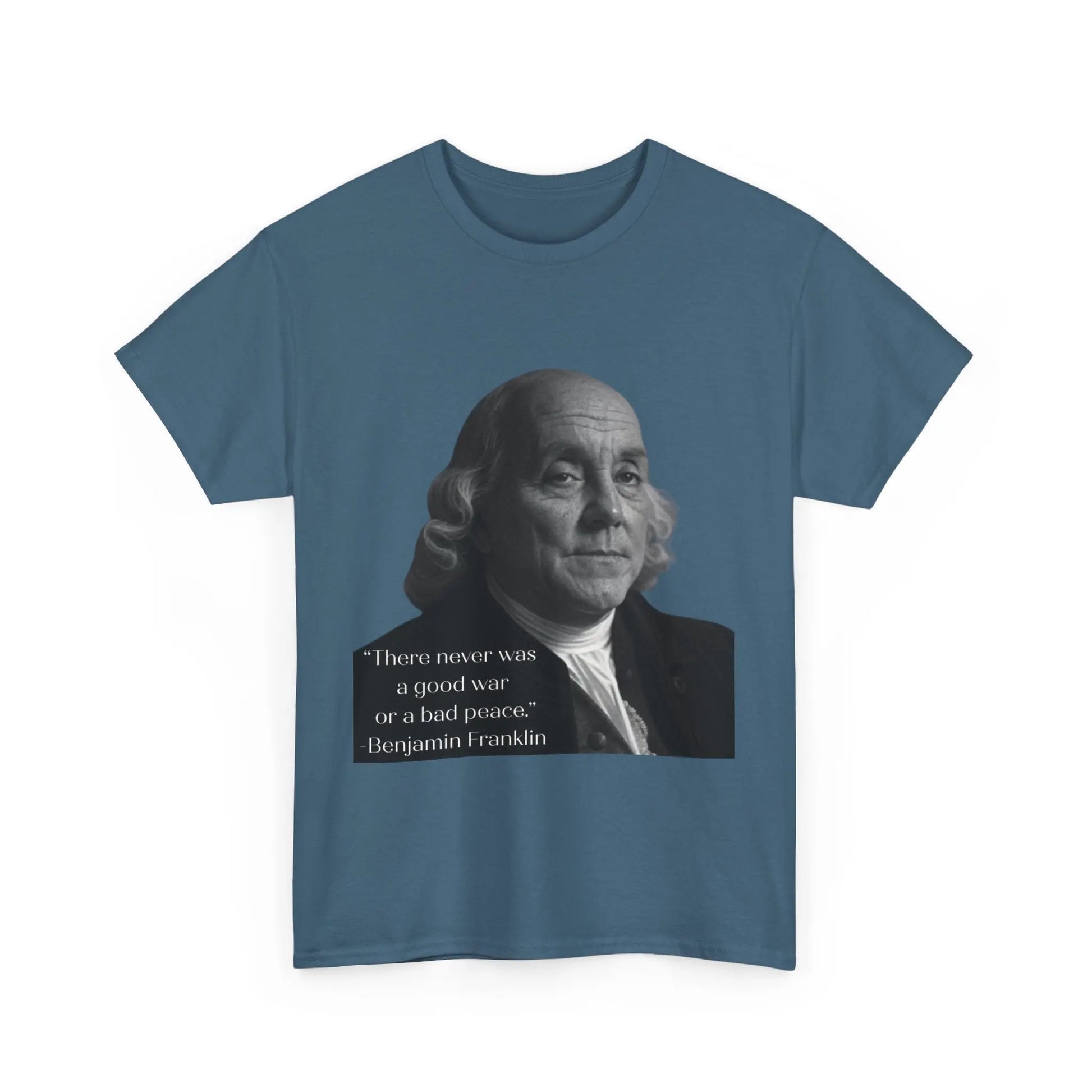 There never was a good war or a bad peace- Ben Franklin Tee Printify