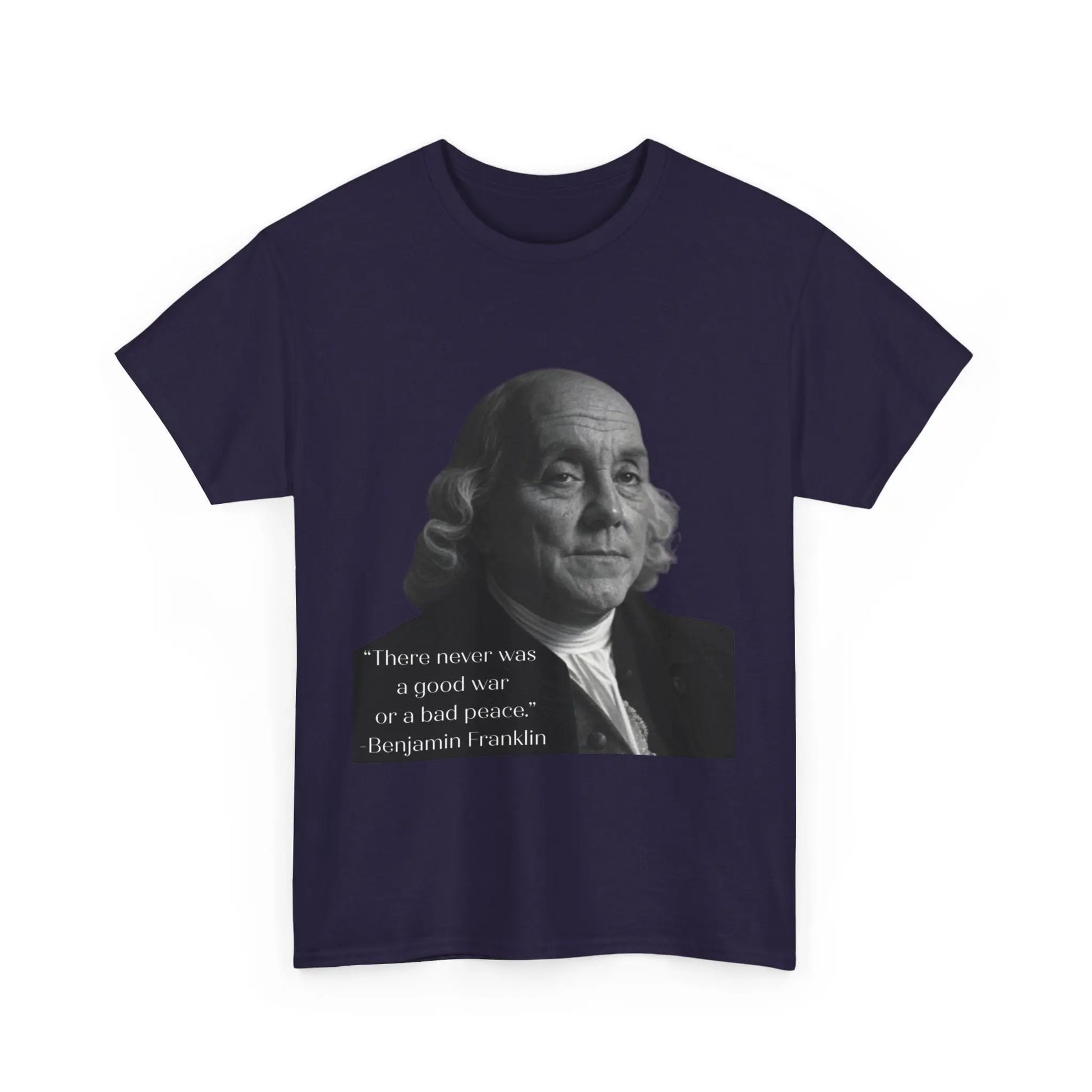 There never was a good war or a bad peace- Ben Franklin Tee Printify