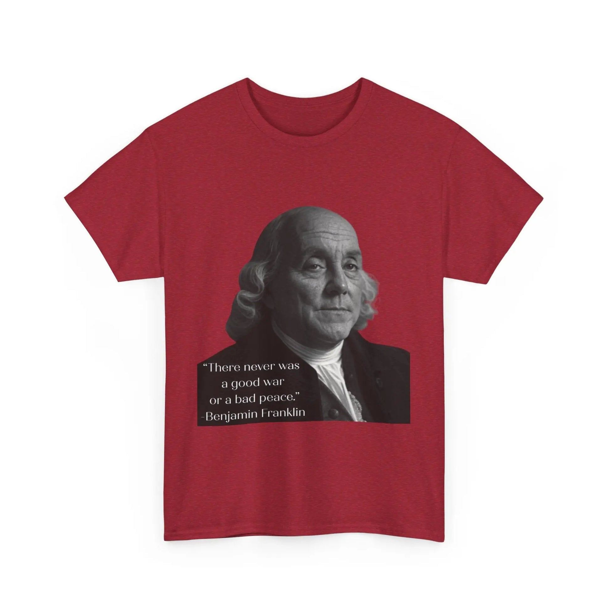 There never was a good war or a bad peace- Ben Franklin Tee Printify