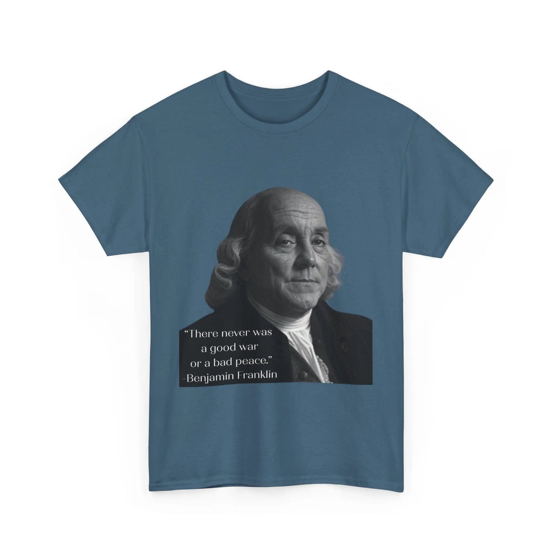AnchorFinds.com T-Shirt Indigo Blue / S There never was a good war or a bad peace- Ben Franklin Tee