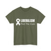 AnchorFinds.com T-Shirt Military Green / S Liberalism Find The Cure Unisex Heavy Cotton Tee: Comfort, Durability, and Style