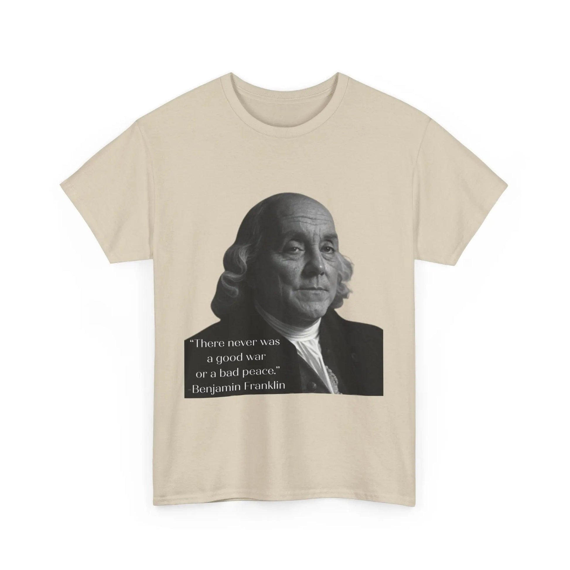 AnchorFinds.com T-Shirt Sand / S There never was a good war or a bad peace- Ben Franklin Tee